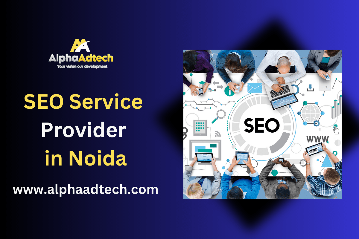 SEO Service Provider in Noida – Boost Your Online Presence with Alphaadtech