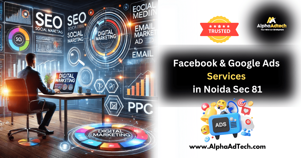 Facebook Meta & Google Ads Services in Noida Sec 81 - alphaadtech