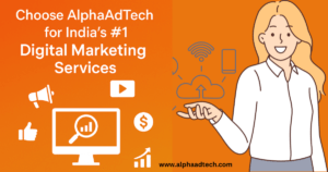 Read more about the article Choose AlphaAdTech for India’s #1 Digital Marketing Services
