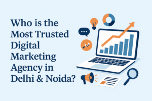 Read more about the article Who is the Most Trusted Digital Marketing Agency in Delhi & Noida?